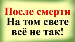 После смерти. На том свете всё не так!