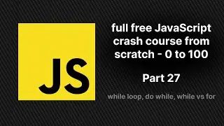 full free JavaScript crash course from scratch - part 27 | while loop, do while, while vs for