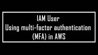 IAM User Using multi-factor authentication (MFA) in AWS