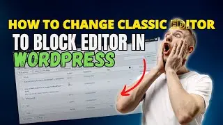 How To Change Classic Editor to Block Editor In WordPress