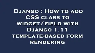 Django : How to add CSS class to widget/field with Django 1.11 template-based form rendering