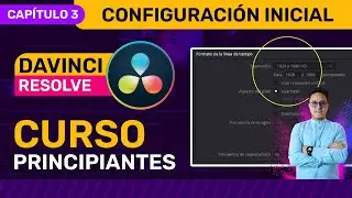 🎥 Curso de DaVinci Resolve 2024 - CAPÍTULO 3 -  Configuración Inicial de DaVinci Resolve