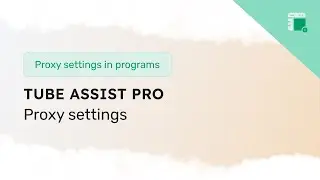How to set up a proxy in Tube Assist Pro