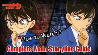 Detective Conan Main - Storyline Complete Guide (How To Watch)