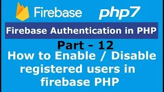 Part 12: How to Enable / Disable registered users in firebase PHP | Firebase Authentication in PHP