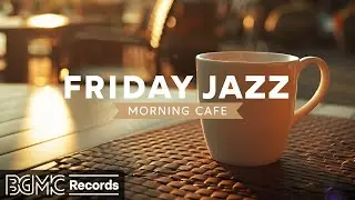 FRIDAY JAZZ: Morning Cafe Music - Sweet Jazz Instrumental ☕ Jazz Smooth Music & Elegant Bossa Nova