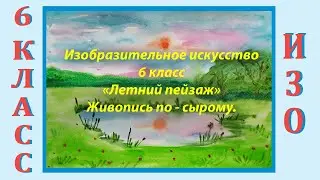 Урок ИЗО в школе. 6 класс. Урок № 29. «Летний пейзаж». Живопись по-сырому.