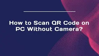 How to Scan QR Code on PC Without Camera?