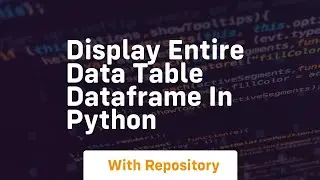 Display entire data table dataframe in python