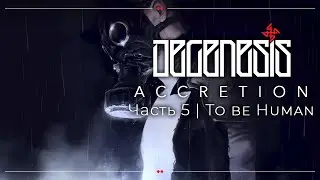 To be Human | DEGENESIS: ACCRETION | Часть 5