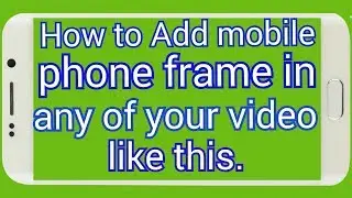 How To Add Mobile Frame In any of your video using any device like phone or computer 2018(Hindi)