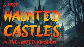 The 6 Most HAUNTED & CREEPIEST CASTLES in the United Kingdom (UK) 🇬🇧  -  True Scary Ghost Stories 💀