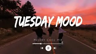 Tuesday Mood ~ Morning Chill Mix Play Date, Solo, Hero,... ~ English songs music chill mix