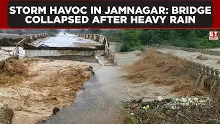 Storm Havoc In Jamnagar: Bridge Collapsed After Heavy Rain | ET Now | Latest News | Breaking News