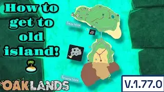 HOW TO GET TO THE OLD ISLAND! V.1.77.0 (OAKLANDS)