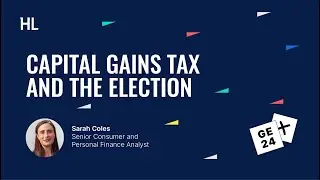 Will the general election mean I pay more Capital Gains Tax?