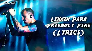 Linkin Park - Friendly Fire (Lyrics)