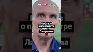 КАФАНОВ О ПЛОХОЙ ИГРЕ НОГАМИ ЛАНТРАТОВА ❌