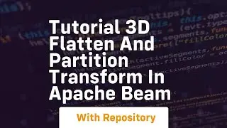 Tutorial 3d flatten and partition transform in apache beam