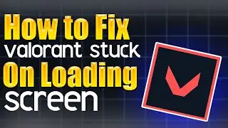 How to fix Valorant stuck on loading Screen - Step by Step Guide