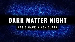 Dark Matter Night with Katie Mack and Ken Clark