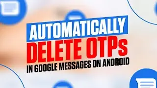 How To Automatically Delete OTPs in Google Messages