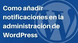 Tutorial WordPress: Como añadir notificaciones en la administración de WordPress