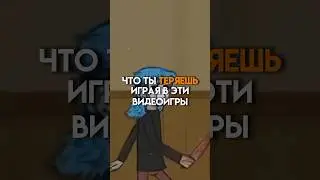 Что ты теряешь играя в эти видеоигры 