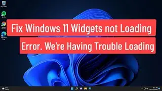 Fix Windows 11 Widgets not Loading error Were having trouble loading this content