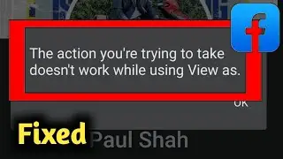 How to Fix Facebook The Action You're Trying to Take Doesn't Work While Using View as Problem Solved