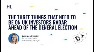 The three things that need to be on UK investors radar ahead of the General Election.