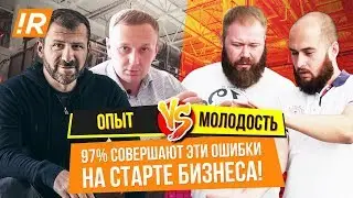 97% СОВЕРШАЮТ ЭТИ ОШИБКИ НА СТАРТЕ БИЗНЕСА! Опыт vs Молодость! Что победит?