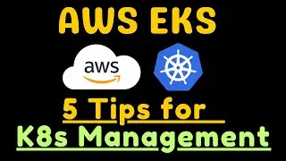 AWS EKS : 5 Tips for Efficient Kubernetes Management