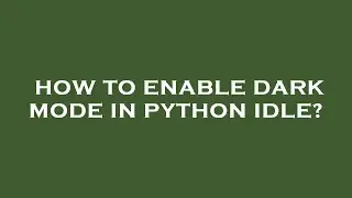 How to enable dark mode in python idle?