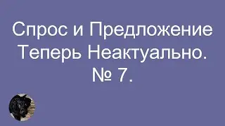 Спрос и Предложение. Теперь Неактуально.  #7