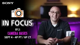 Sony LIVE | In Focus - Ep. 2: Camera Basics