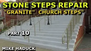 STONE STEPS REPAIR (Part 10) Mike Haduck Granite church steps