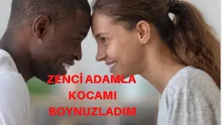 ZENCİ ADAM İLE KOCAMI ALDATTIM / PİŞMAN DEĞİLİM / İTİRAF VE ALDATMA HİKAYESİ