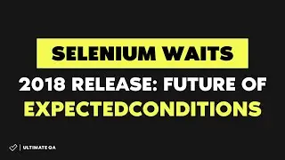 Selenium Waits (NEW RELEASE  2018)- Future of ExpectedConditions