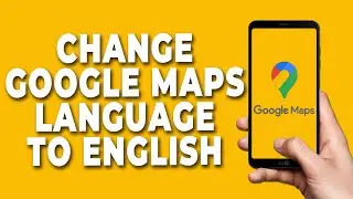 How To Change Google Maps Language To English