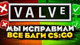 VALVE, МЫ ИСПРАВИЛИ ВСЕ БАГИ В CS:GO