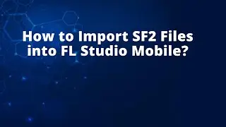 How to Import SF2 Files into FL Studio Mobile?