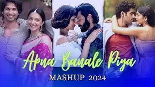 Apna Banale Piya Mashup | Love Mashup 2024 | Arijit Singh Song | Kabir Singh, Genius,Bhediya Song's