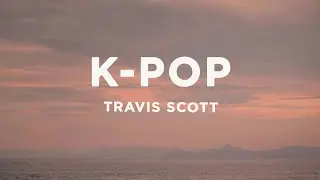 Travis Scott, Bad Bunny, The Weeknd - K-POP (Lyrics)