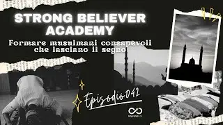 S042: Strong Believer Academy - formare musulmani consapevoli che lasciano il segno