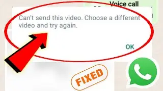 Исправить Невозможно отправить это видео.Выберите другое видео и повторите попытку.Ошибка в WhatsApp