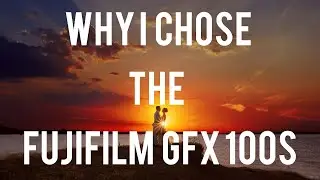 Why I chose the Fujifilm GFX 100s