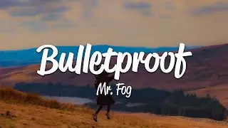 Mr. Fog - Bulletproof (Lyrics)