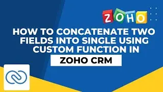 How To Concatenate Two Fields Into Single Using Custom Function In Zoho CRM