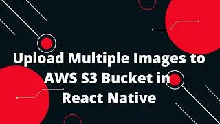 Upload  Multiple Images to AWS S3 Bucket in React Native